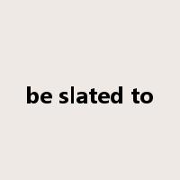 be slated to是什么意思