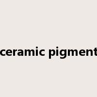 ceramic pigment是什么意思