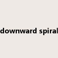 downward spiral是什么意思