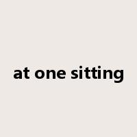 at one sitting是什么意思