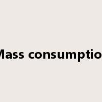 Mass consumption是什么意思