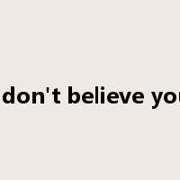 I don't believe you是什么意思