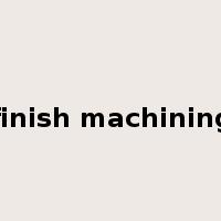 finish machining是什么意思