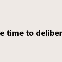 take time to deliberate是什么意思