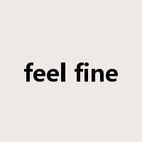 feel fine是什么意思