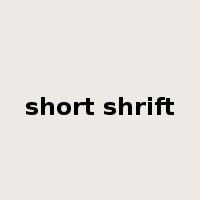 short shrift是什么意思