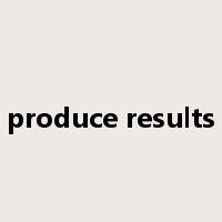 produce results是什么意思