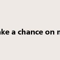 Take a chance on me是什么意思