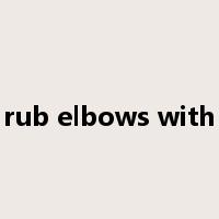rub elbows with是什么意思