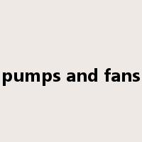 pumps and fans是什么意思