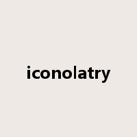 iconolatry是什么意思