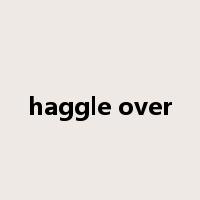 haggle over是什么意思