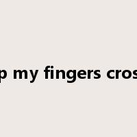 keep my fingers crossed是什么意思