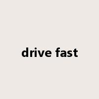 drive fast是什么意思