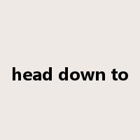 head down to是什么意思