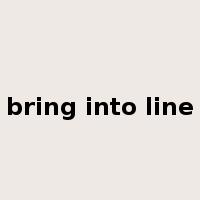 bring into line是什么意思