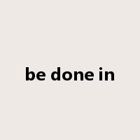 be done in是什么意思