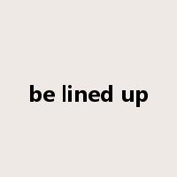 be lined up是什么意思