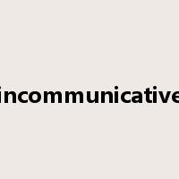 incommunicative是什么意思