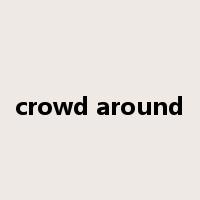 crowd around是什么意思