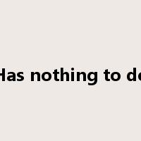 Has nothing to do是什么意思