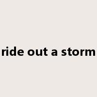 ride out a storm是什么意思