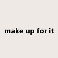 make up for it是什么意思