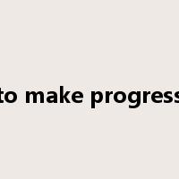 to make progress是什么意思