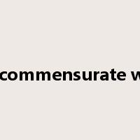 be commensurate with是什么意思