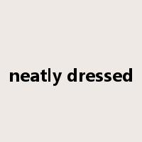 neatly dressed是什么意思