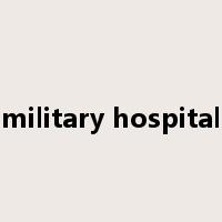 military hospital是什么意思