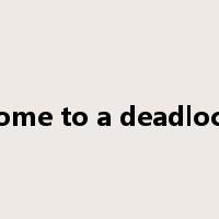 come to a deadlock是什么意思