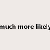 much more likely是什么意思