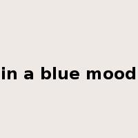 in a blue mood是什么意思