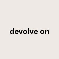 devolve on是什么意思