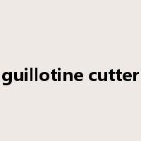 guillotine cutter是什么意思