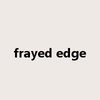 frayed edge是什么意思