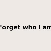 Forget who i am是什么意思