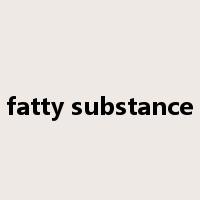 fatty substance是什么意思