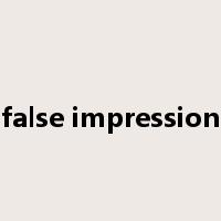 false impression是什么意思