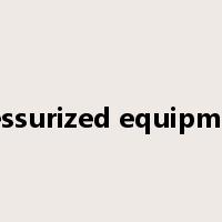 pressurized equipment是什么意思