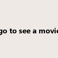 go to see a movie是什么意思