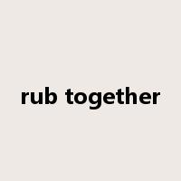 rub together是什么意思