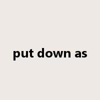 put down as是什么意思