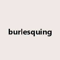 burlesquing是什么意思