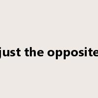 just the opposite是什么意思