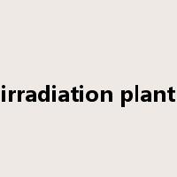irradiation plant是什么意思