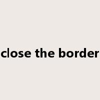 close the border是什么意思