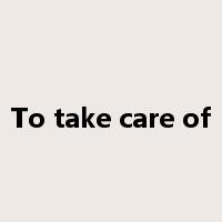 To take care of是什么意思