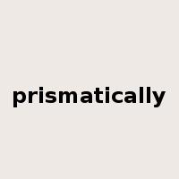 prismatically是什么意思